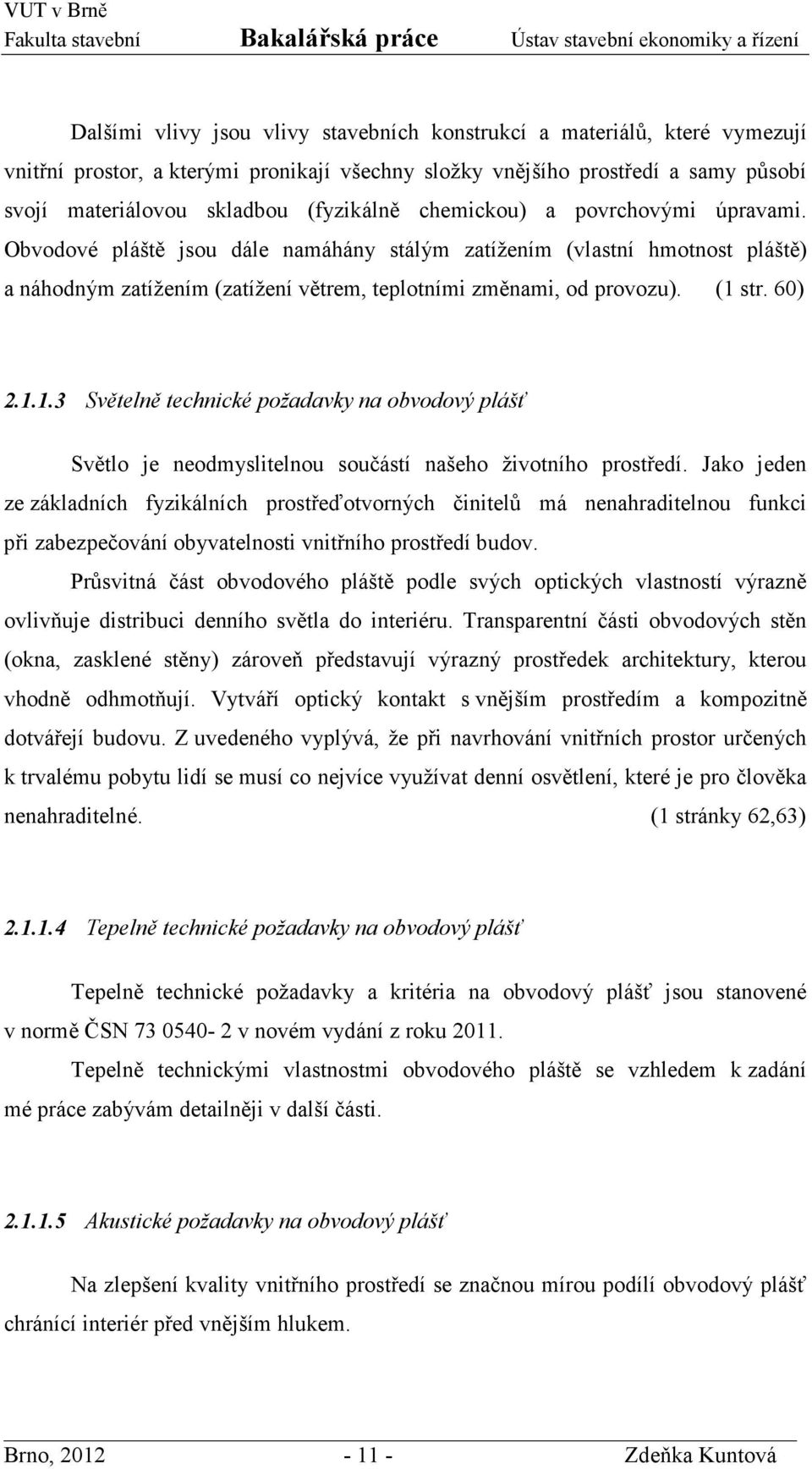 1.1.3 Světelně technické požadavky na obvodový plášť Světlo je neodmyslitelnou součástí našeho životního prostředí.