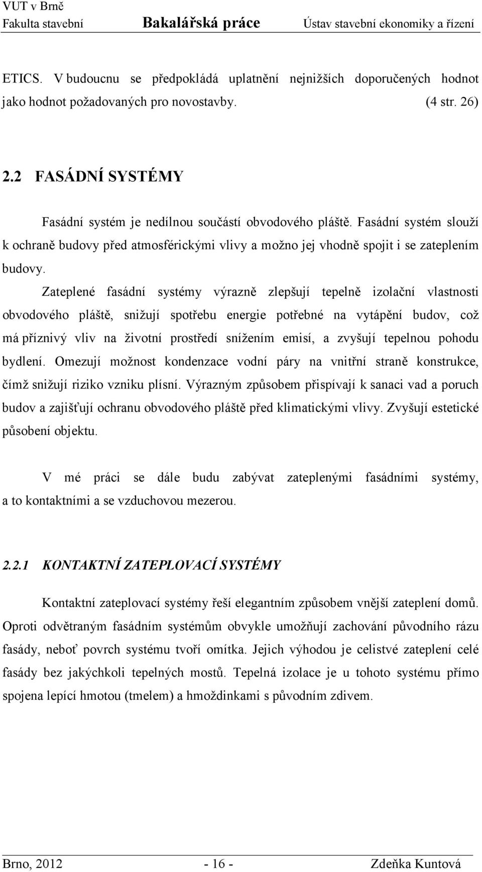 Zateplené fasádní systémy výrazně zlepšují tepelně izolační vlastnosti obvodového pláště, snižují spotřebu energie potřebné na vytápění budov, což má příznivý vliv na životní prostředí snížením