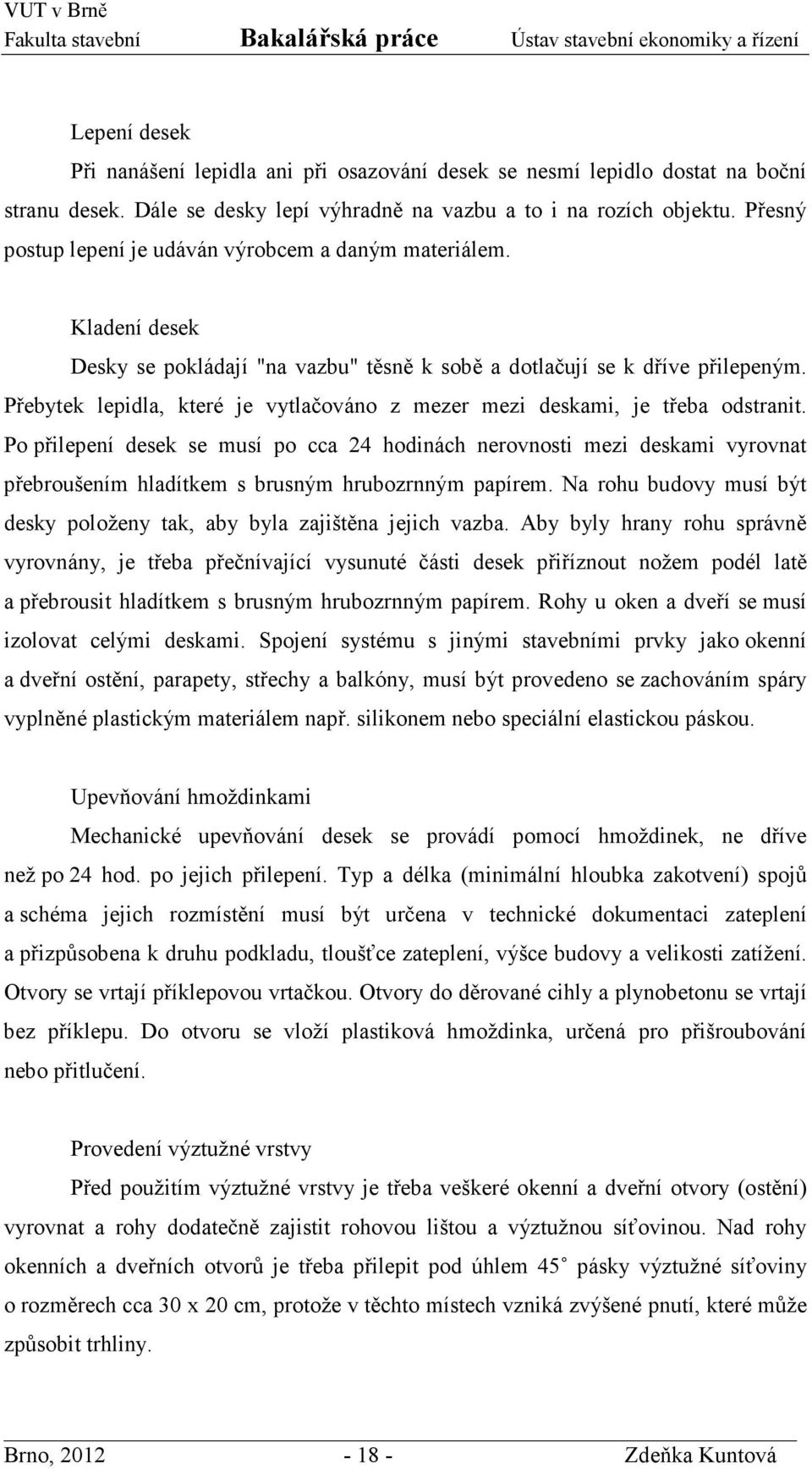 Přebytek lepidla, které je vytlačováno z mezer mezi deskami, je třeba odstranit.