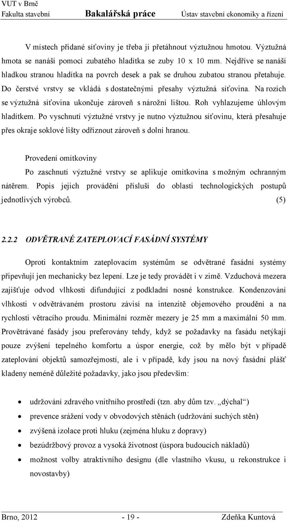 Na rozích se výztužná síťovina ukončuje zároveň s nárožní lištou. Roh vyhlazujeme úhlovým hladítkem.