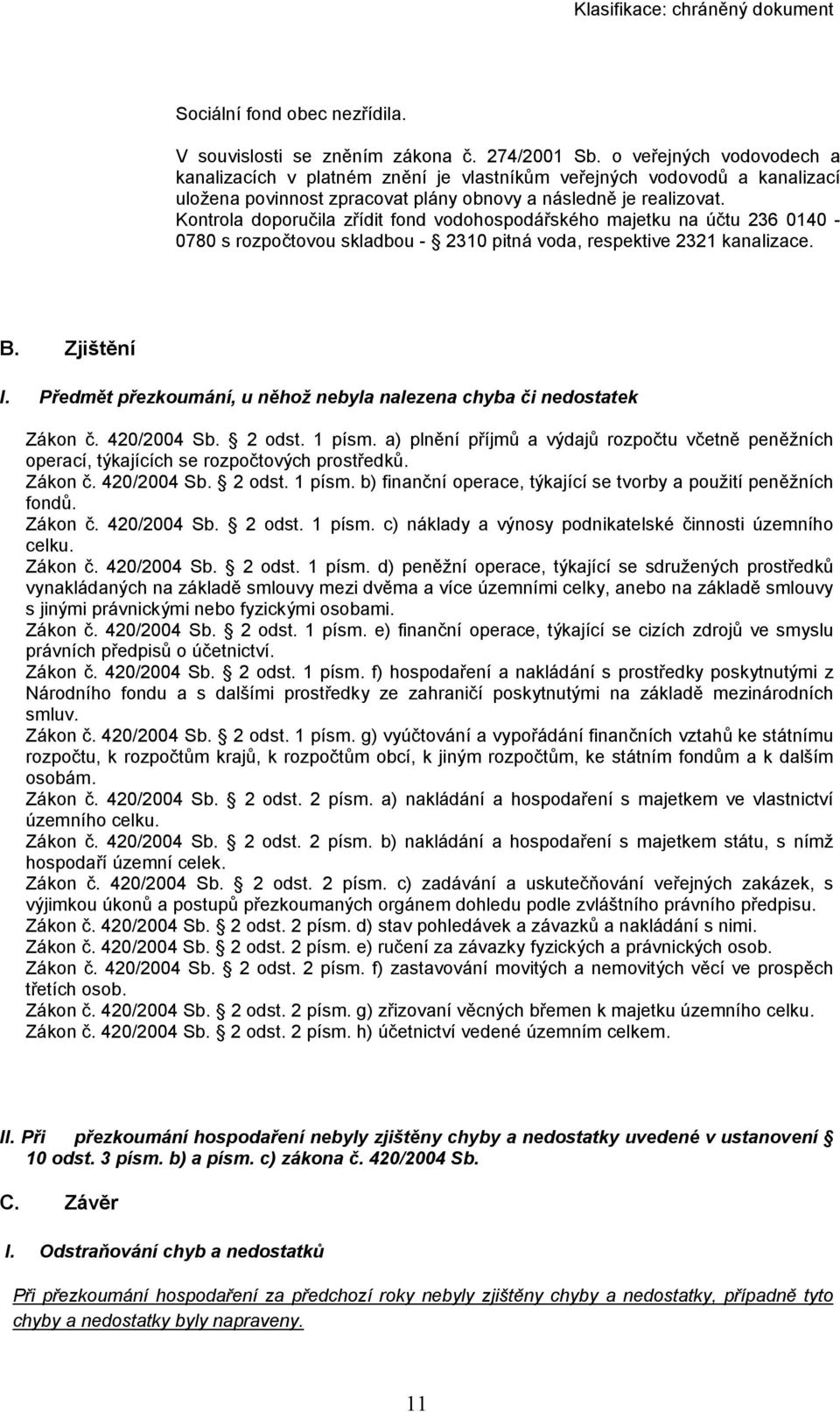 Kontrola doporučila zřídit fond vodohospodářského majetku na účtu 236 0140-0780 s rozpočtovou skladbou - 2310 pitná voda, respektive 2321 kanalizace. B. Zjištění I.