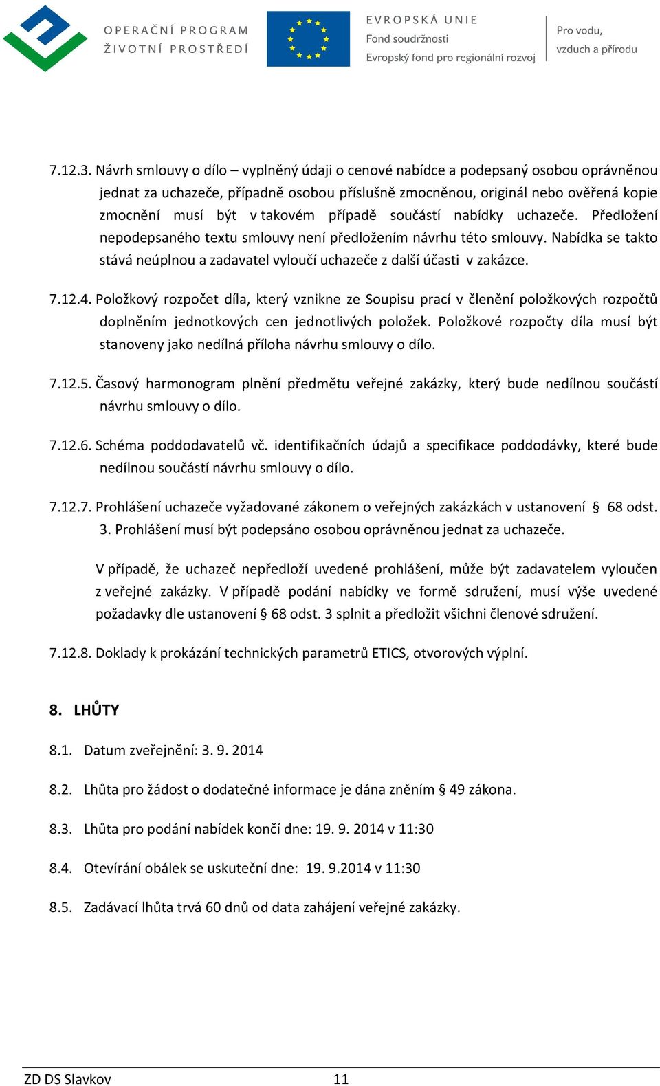 případě součástí nabídky uchazeče. Předložení nepodepsaného textu smlouvy není předložením návrhu této smlouvy. Nabídka se takto stává neúplnou a zadavatel vyloučí uchazeče z další účasti v zakázce.