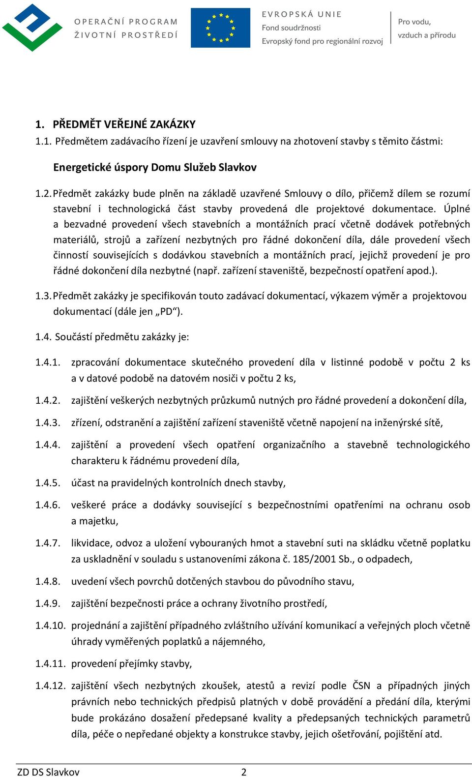 Úplné a bezvadné provedení všech stavebních a montážních prací včetně dodávek potřebných materiálů, strojů a zařízení nezbytných pro řádné dokončení díla, dále provedení všech činností souvisejících