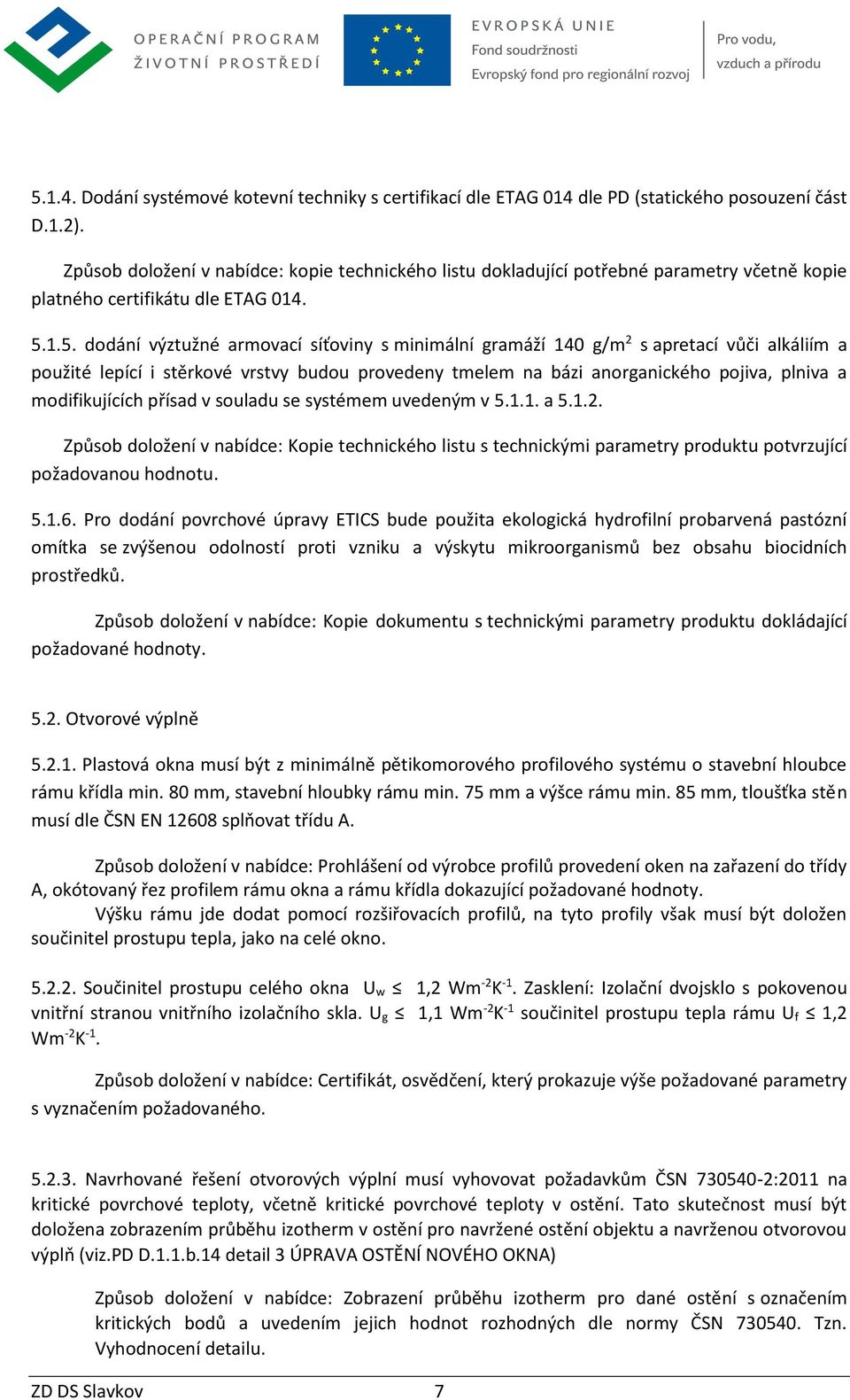 1.5. dodání výztužné armovací síťoviny s minimální gramáží 140 g/m 2 s apretací vůči alkáliím a použité lepící i stěrkové vrstvy budou provedeny tmelem na bázi anorganického pojiva, plniva a