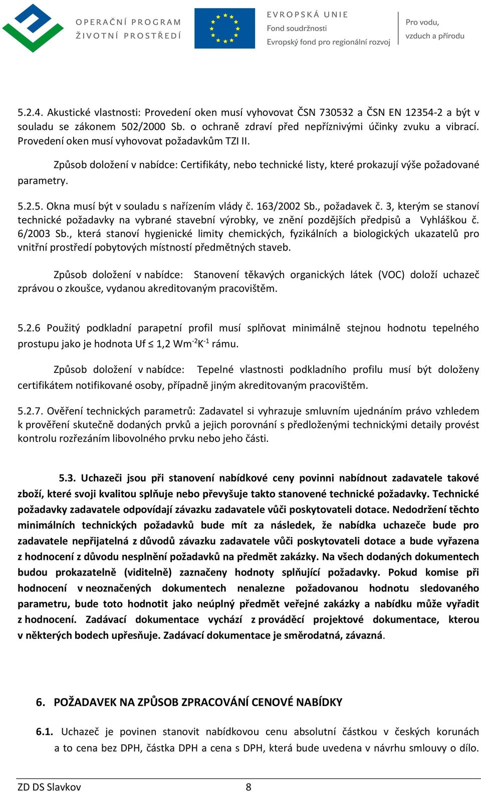 2.5. Okna musí být v souladu s nařízením vlády č. 163/2002 Sb., požadavek č. 3, kterým se stanoví technické požadavky na vybrané stavební výrobky, ve znění pozdějších předpisů a Vyhláškou č.