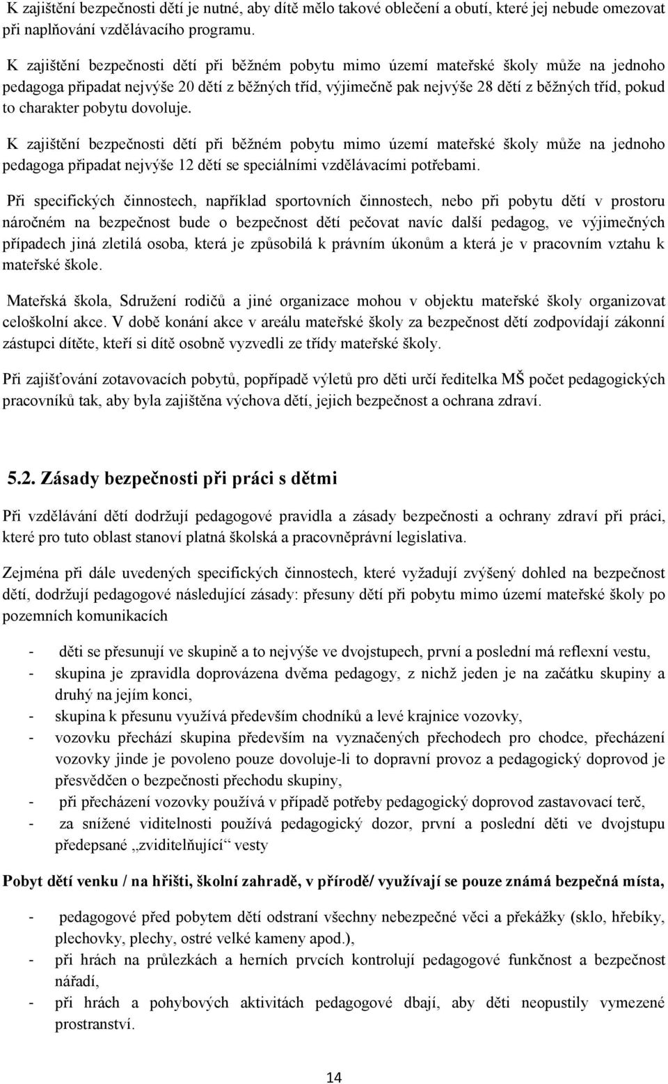 charakter pobytu dovoluje. K zajištění bezpečnosti dětí při běžném pobytu mimo území mateřské školy může na jednoho pedagoga připadat nejvýše 12 dětí se speciálními vzdělávacími potřebami.