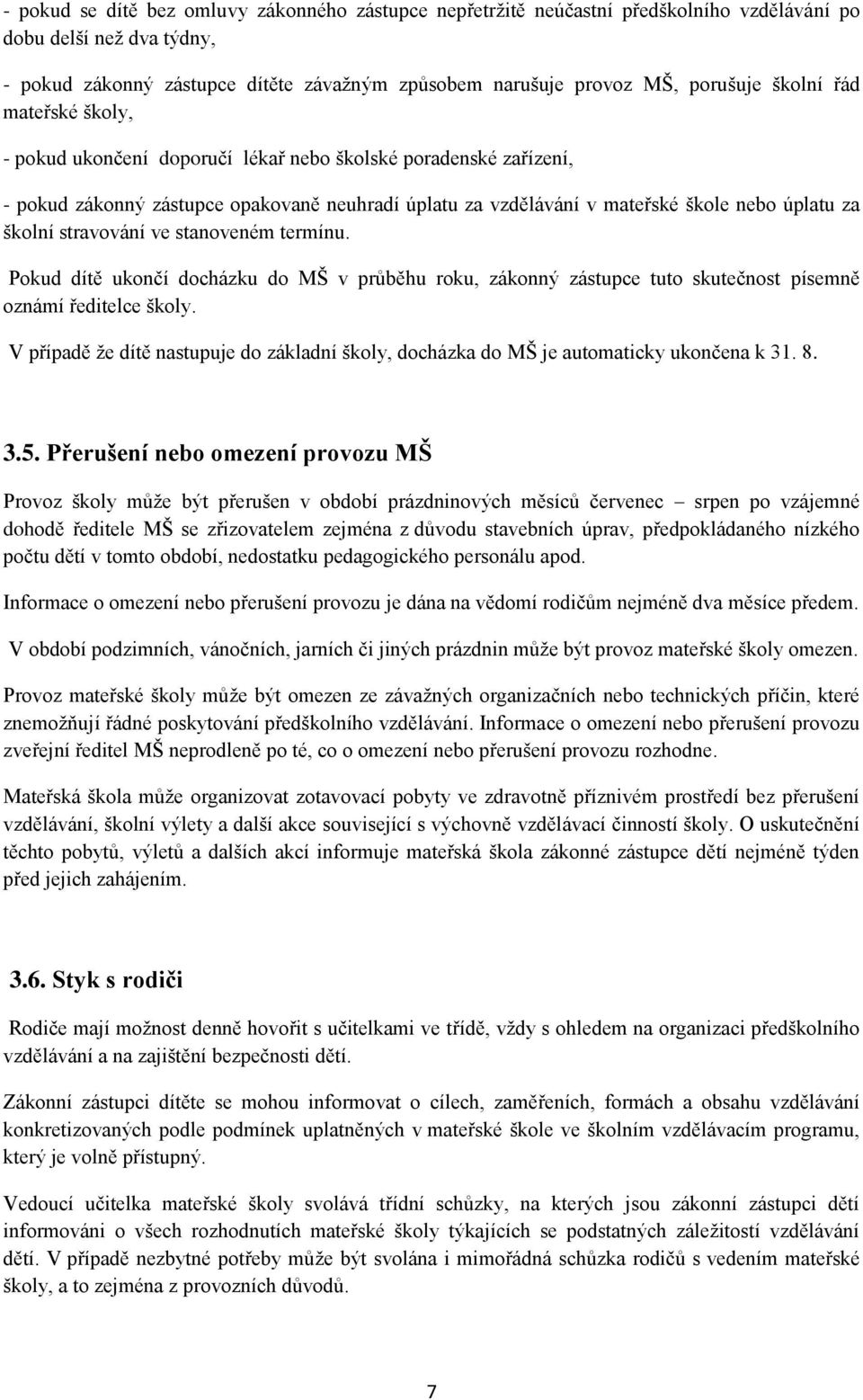 stravování ve stanoveném termínu. Pokud dítě ukončí docházku do MŠ v průběhu roku, zákonný zástupce tuto skutečnost písemně oznámí ředitelce školy.