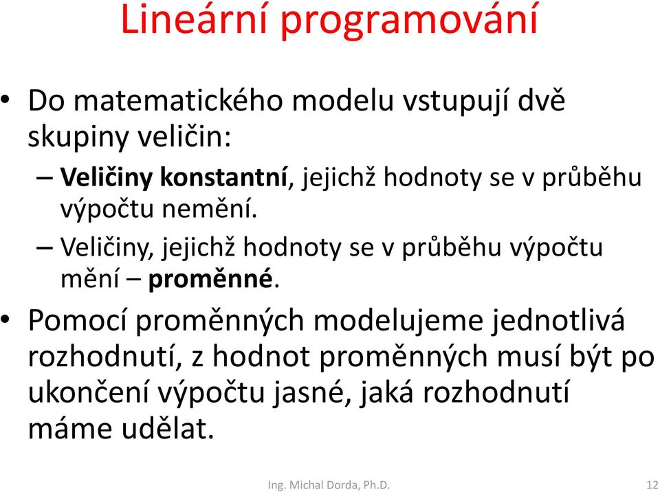 Veličiy, eichž hodoty se v průběhu výpočtu měí proměé.