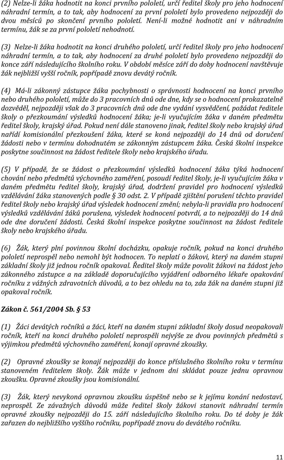 (3) Nelze-li žáka hodnotit na konci druhého pololetí, určí ředitel školy pro jeho hodnocení náhradní termín, a to tak, aby hodnocení za druhé pololetí bylo provedeno nejpozději do konce září