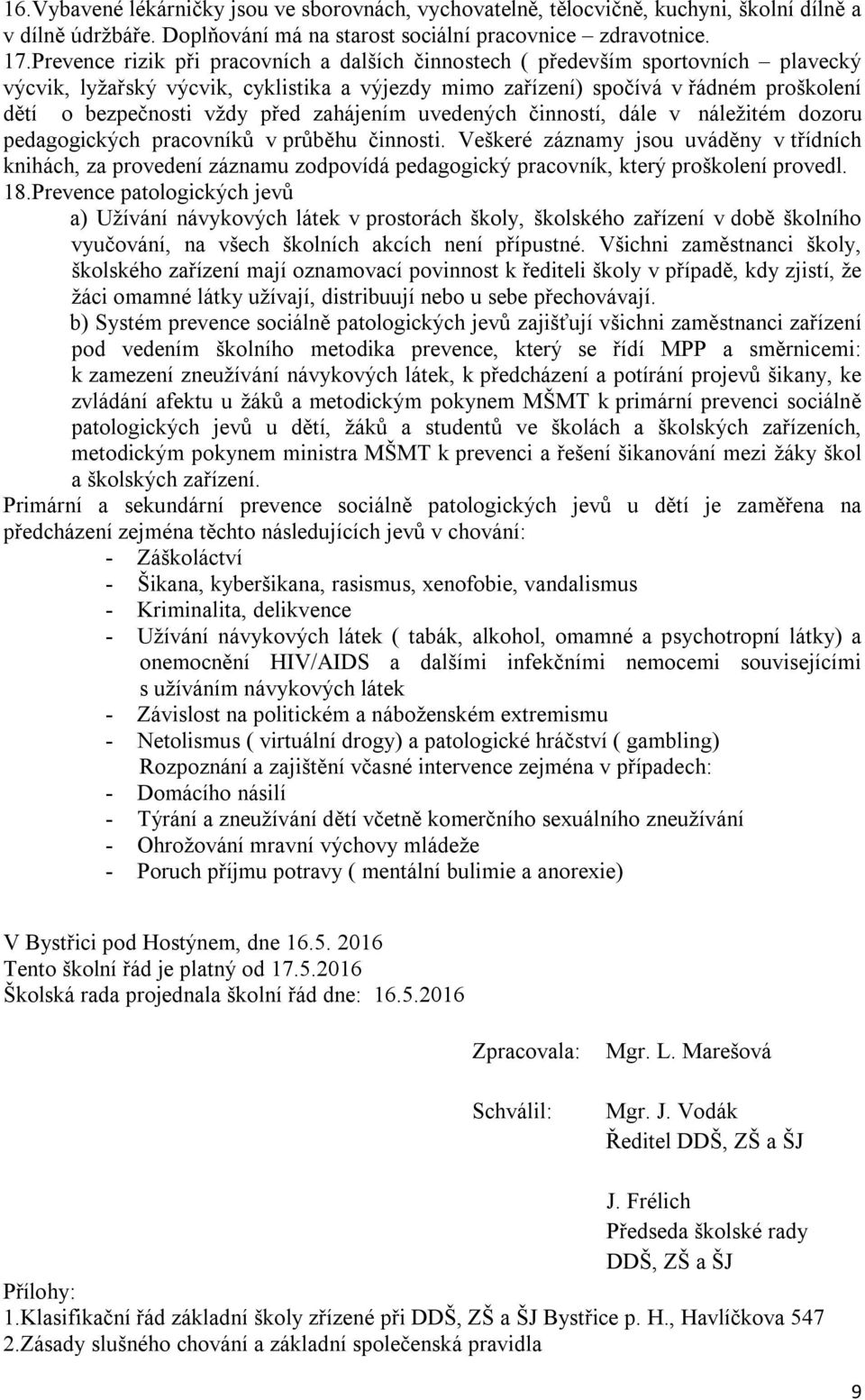 před zahájením uvedených činností, dále v náležitém dozoru pedagogických pracovníků v průběhu činnosti.