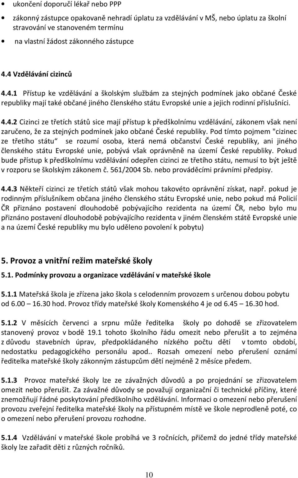 4.4.2 Cizinci ze třetích států sice mají přístup k předškolnímu vzdělávání, zákonem však není zaručeno, že za stejných podmínek jako občané České republiky.