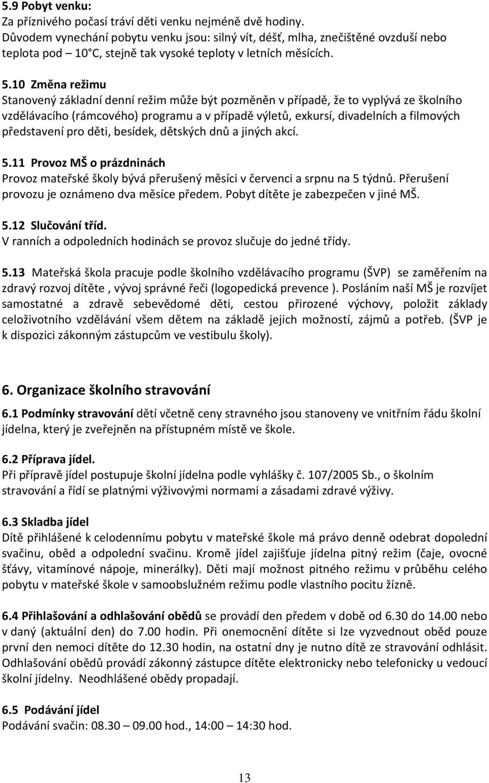 10 Změna režimu Stanovený základní denní režim může být pozměněn v případě, že to vyplývá ze školního vzdělávacího (rámcového) programu a v případě výletů, exkursí, divadelních a filmových