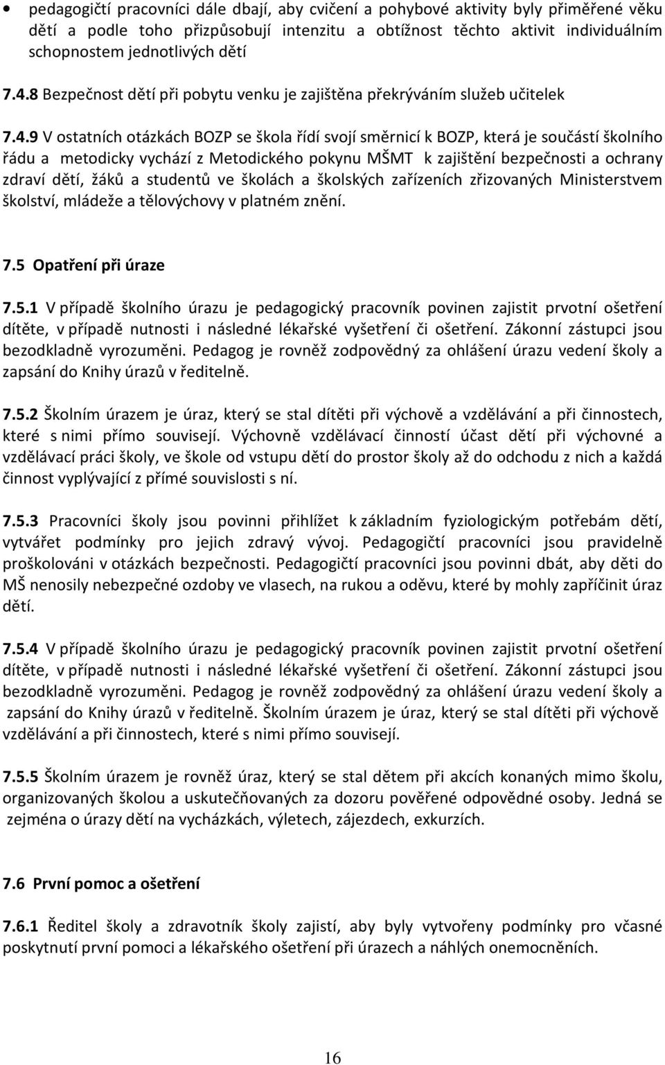 vychází z Metodického pokynu MŠMT k zajištění bezpečnosti a ochrany zdraví dětí, žáků a studentů ve školách a školských zařízeních zřizovaných Ministerstvem školství, mládeže a tělovýchovy v platném