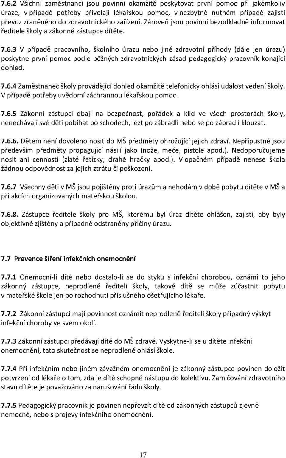 3 V případě pracovního, školního úrazu nebo jiné zdravotní příhody (dále jen úrazu) poskytne první pomoc podle běžných zdravotnických zásad pedagogický pracovník konající dohled. 7.6.