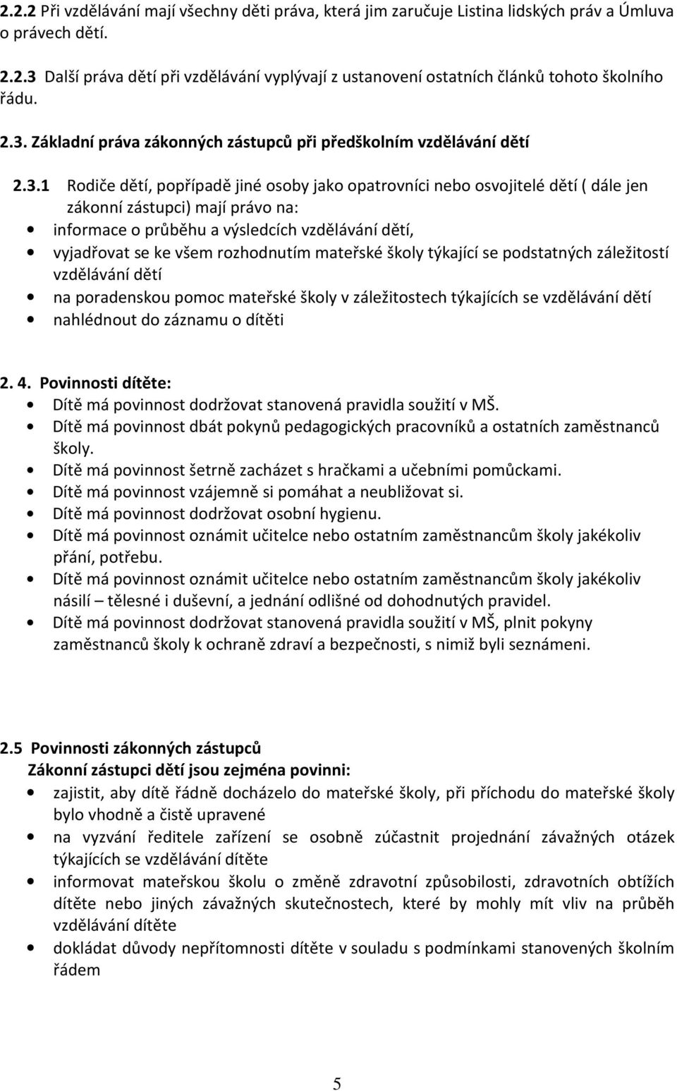 informace o průběhu a výsledcích vzdělávání dětí, vyjadřovat se ke všem rozhodnutím mateřské školy týkající se podstatných záležitostí vzdělávání dětí na poradenskou pomoc mateřské školy v