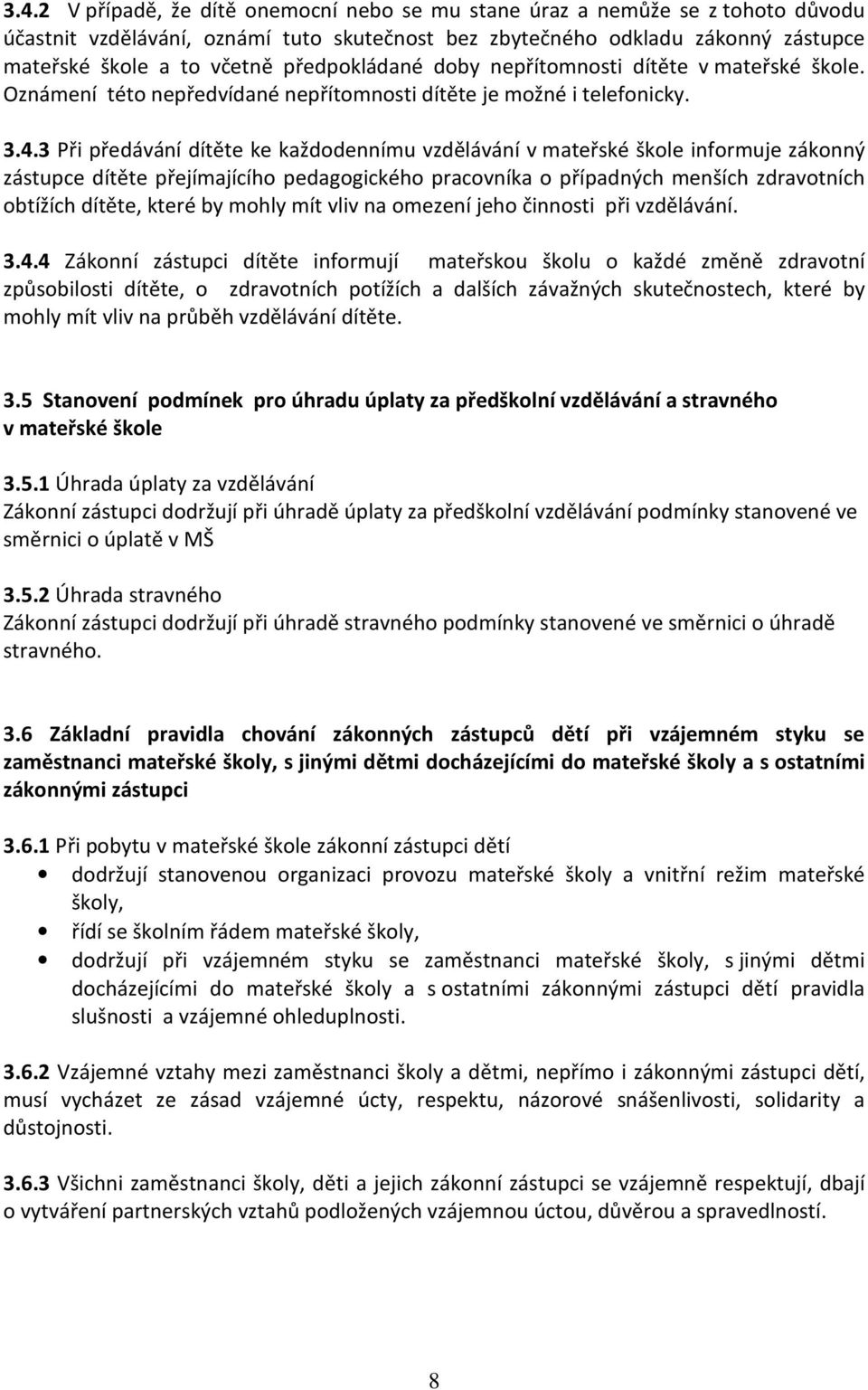 3 Při předávání dítěte ke každodennímu vzdělávání v mateřské škole informuje zákonný zástupce dítěte přejímajícího pedagogického pracovníka o případných menších zdravotních obtížích dítěte, které by