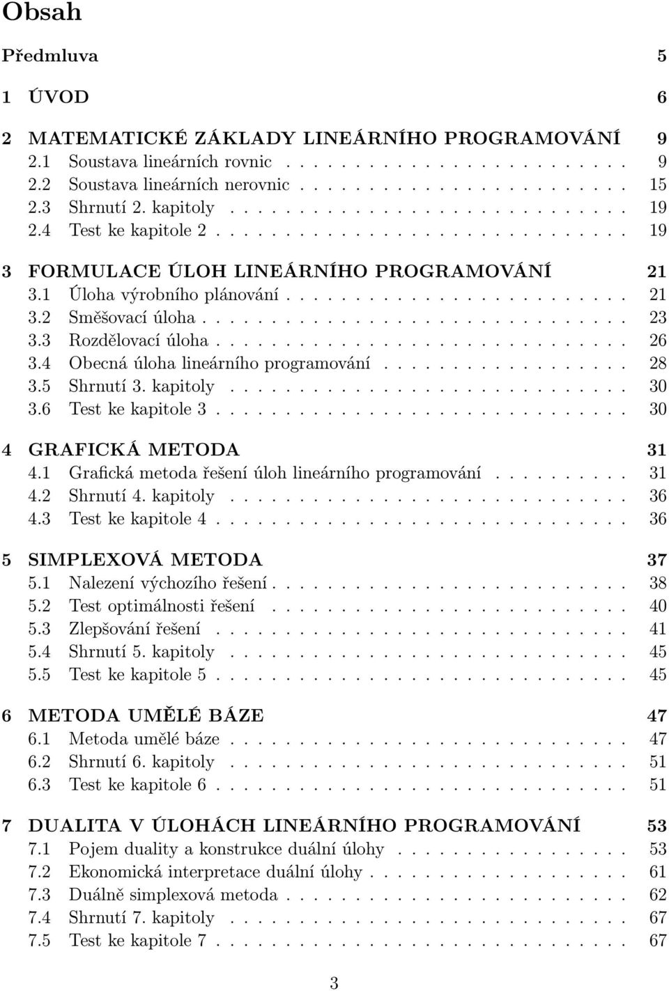 .............................. 23 3.3 Rozdělovací úloha.............................. 26 3.4 Obecná úloha lineárního programování.................. 28 3.5 Shrnutí 3. kapitoly............................. 30 3.