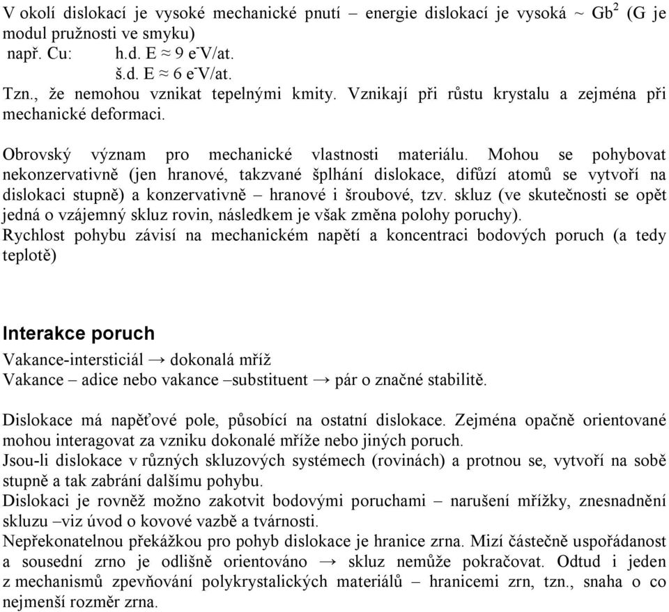 Mohou se pohybovat nekonzervativně (jen hranové, takzvané šplhání dislokace, difůzí atomů se vytvoří na dislokaci stupně) a konzervativně hranové i šroubové, tzv.