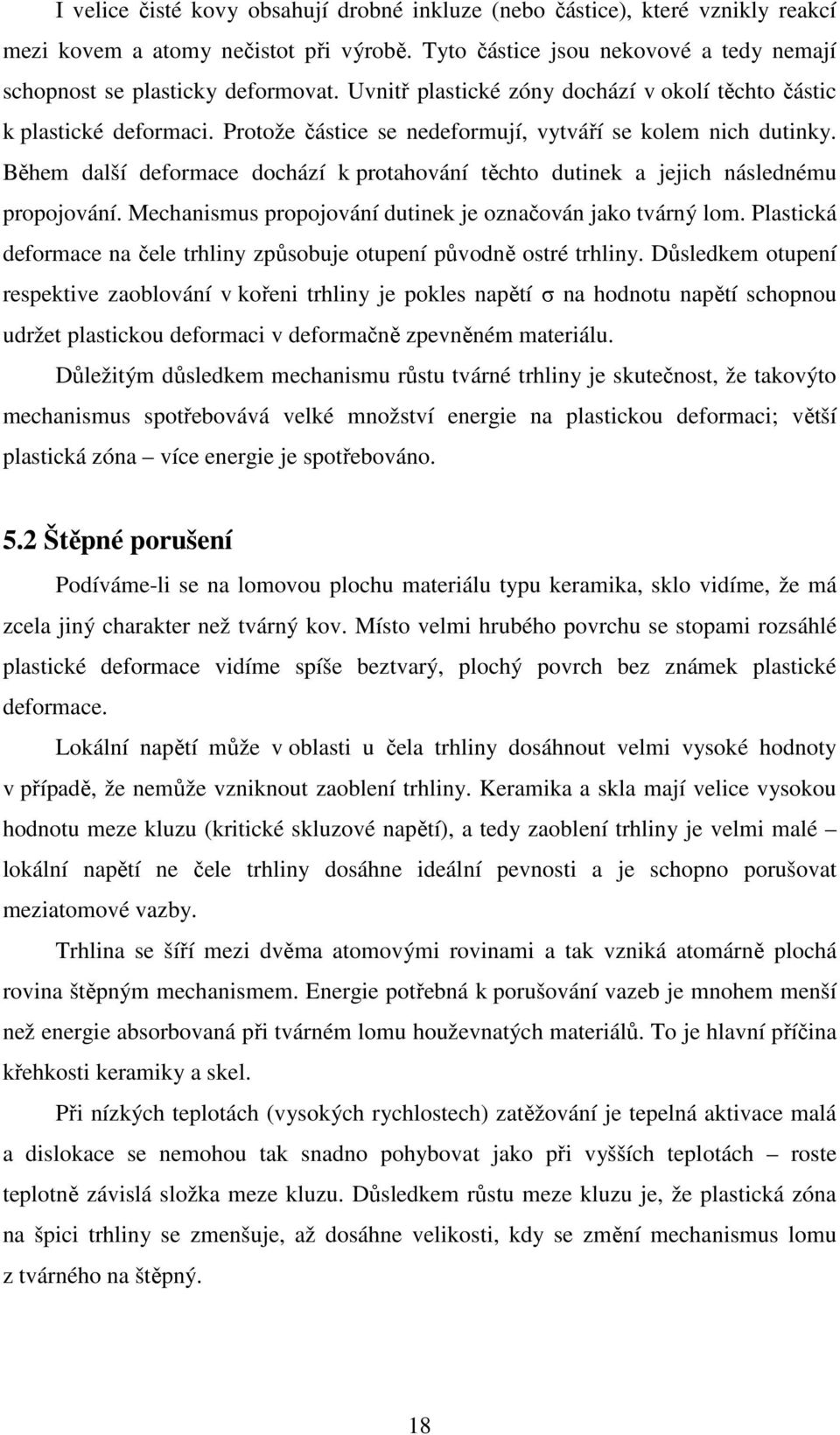 Během další deformace dochází k protahování těchto dutinek a jejich následnému propojování. Mechanismus propojování dutinek je označován jako tvárný lom.