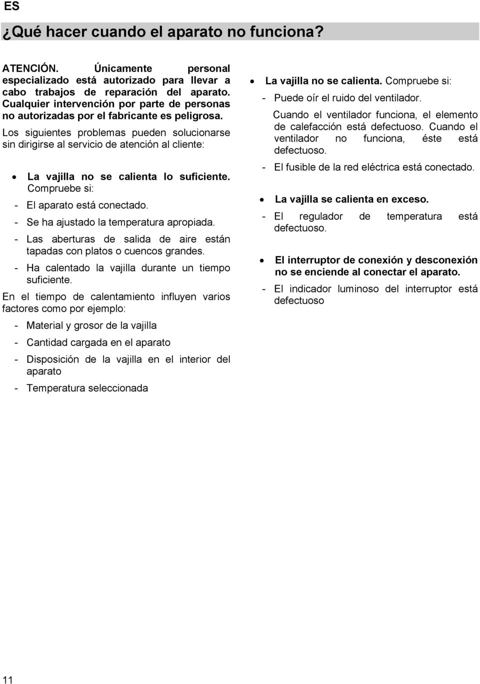 Los siguientes problemas pueden solucionarse sin dirigirse al servicio de atención al cliente: La vajilla no se calienta lo suficiente. Compruebe si: - El aparato está conectado.