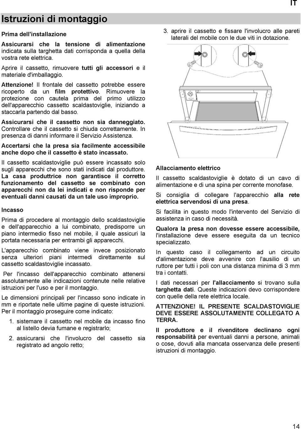 Rimuovere la protezione con cautela prima del primo utilizzo dell'apparecchio cassetto scaldastoviglie, iniziando a staccarla partendo dal basso. Assicurarsi che il cassetto non sia danneggiato.