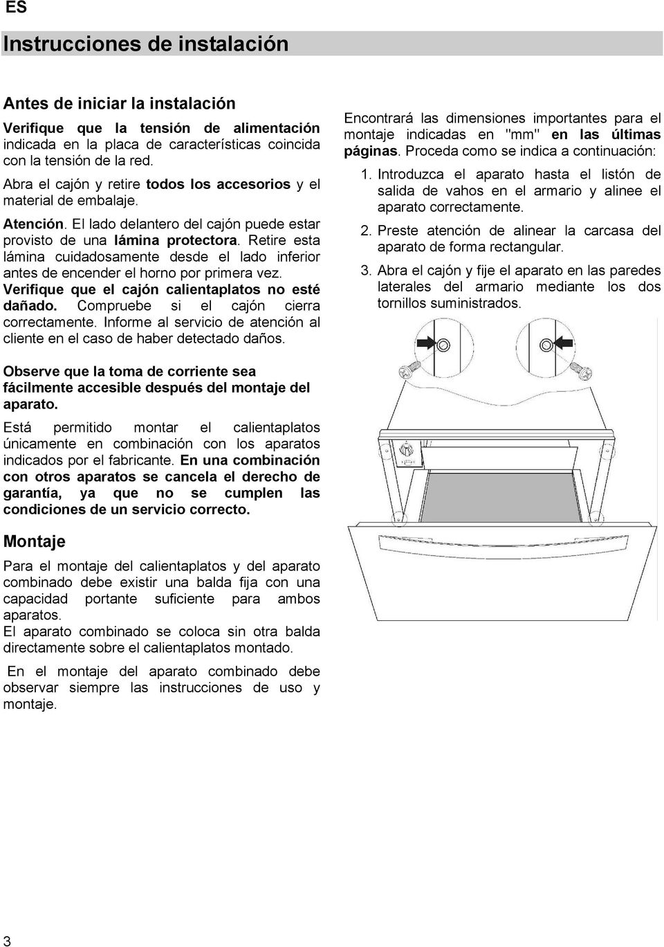 Retire esta lámina cuidadosamente desde el lado inferior antes de encender el horno por primera vez. Verifique que el cajón calientaplatos no esté dañado. Compruebe si el cajón cierra correctamente.