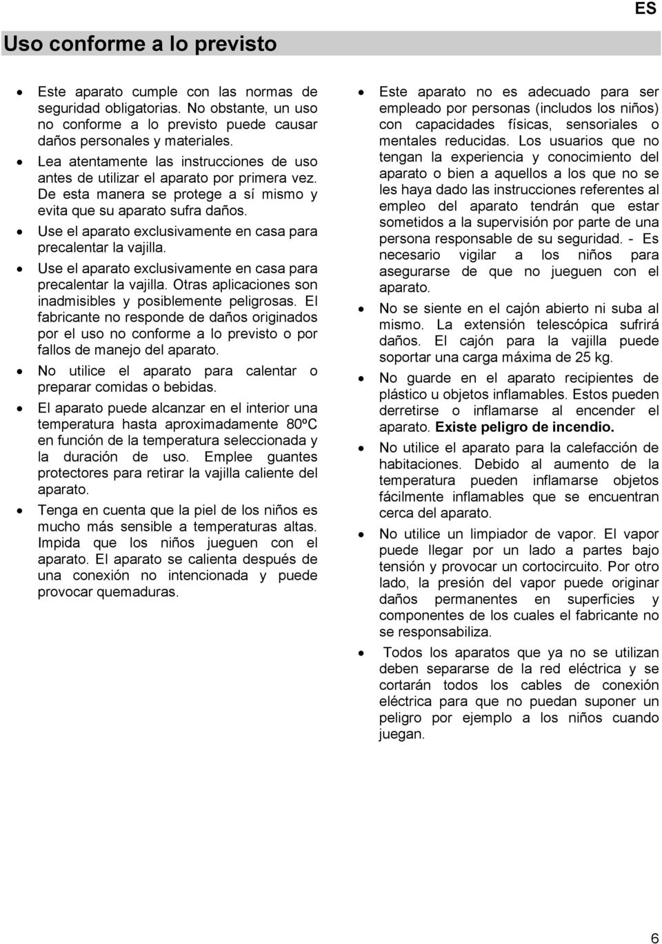 Use el aparato exclusivamente en casa para precalentar la vajilla. Use el aparato exclusivamente en casa para precalentar la vajilla. Otras aplicaciones son inadmisibles y posiblemente peligrosas.