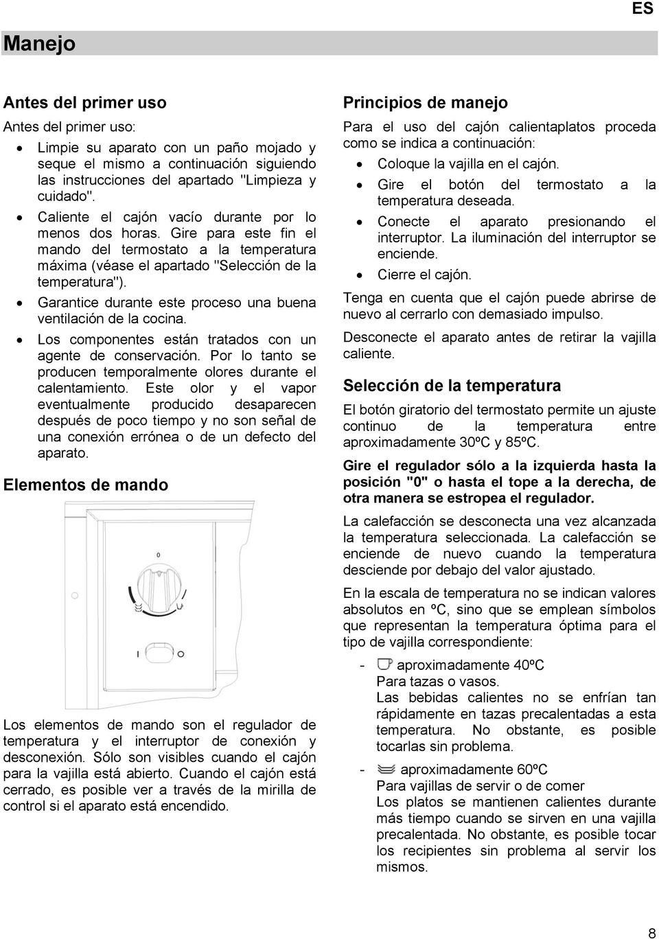 Garantice durante este proceso una buena ventilación de la cocina. Los componentes están tratados con un agente de conservación. Por lo tanto se producen temporalmente olores durante el calentamiento.