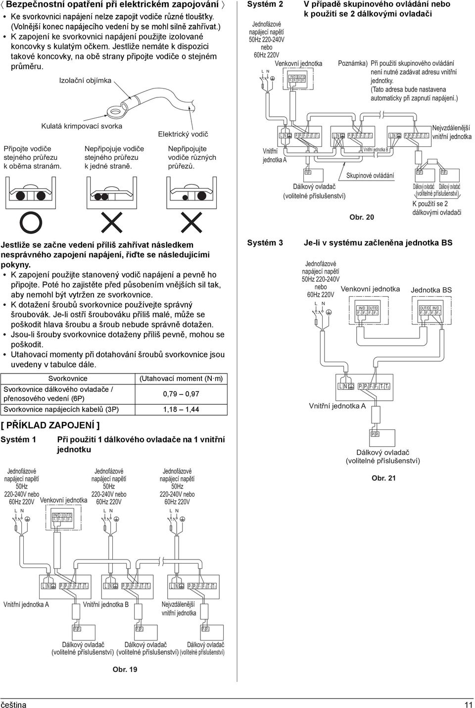 Izolační objímka Systém 2 Jednofázové napájecí napětí 50Hz 220-240V nebo 60Hz 220V Venkovní jednotka L N IN/D OUT/D F1 F2 F1 F2 V případě skupinového ovládání nebo k použití se 2 dálkovými ovladači