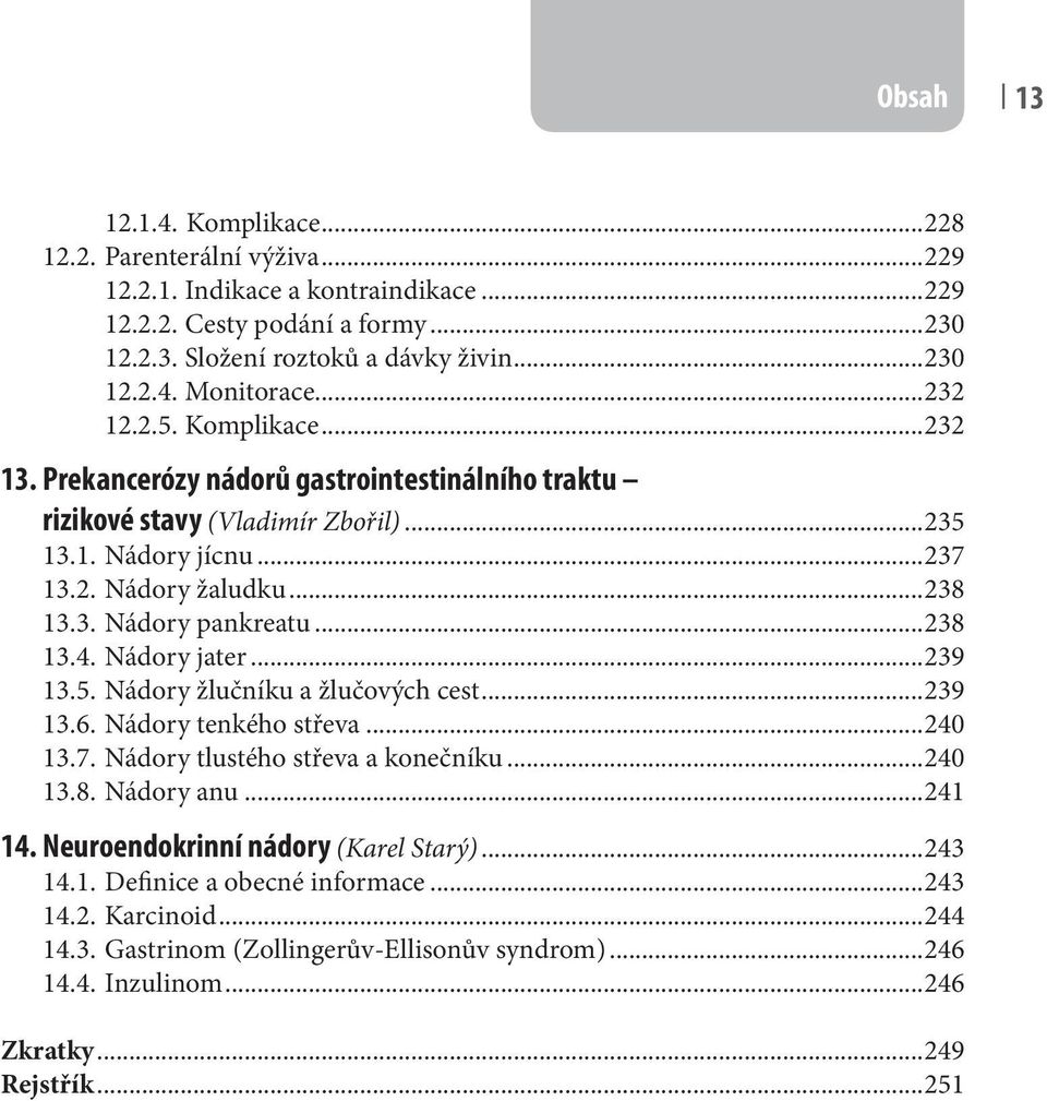 ..238 13.4. Nádory jater...239 13.5. Nádory žlučníku a žlučových cest...239 13.6. Nádory tenkého střeva...240 13.7. Nádory tlustého střeva a konečníku...240 13.8. Nádory anu...241 14.