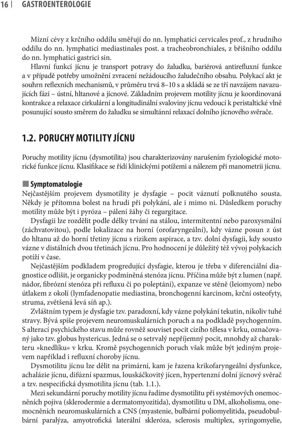 Polykací akt je souhrn reflexních mechanismů, v průměru trvá 8 10 s a skládá se ze tří navzájem navazujících fází ústní, hltanové a jícnové.