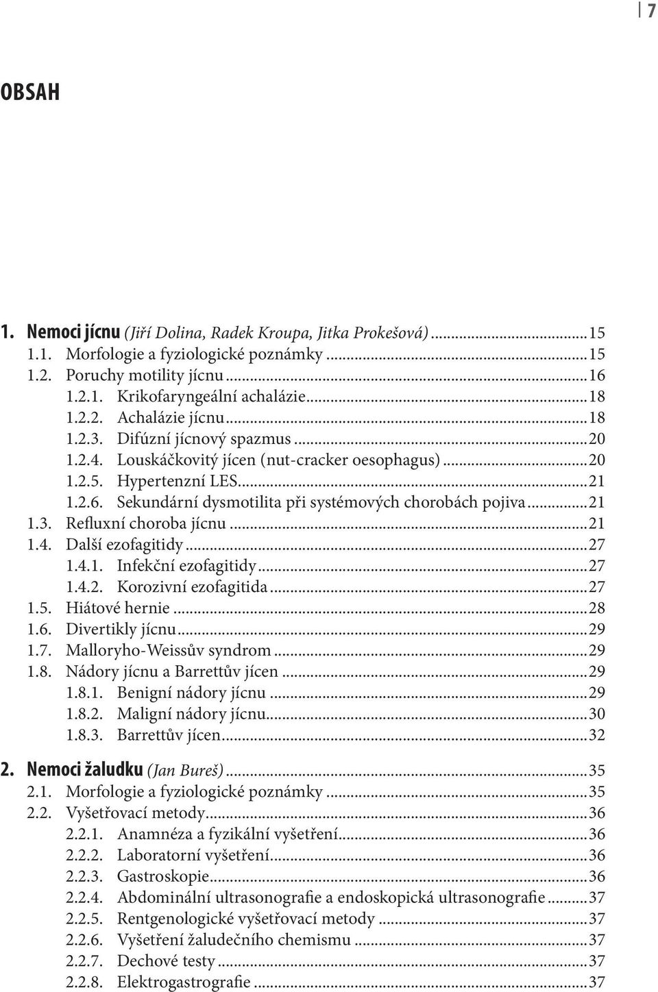 ..21 1.4. Další ezofagitidy...27 1.4.1. Infekční ezofagitidy...27 1.4.2. Korozivní ezofagitida...27 1.5. Hiátové hernie...28 1.6. Divertikly jícnu...29 1.7. Malloryho-Weissův syndrom...29 1.8. Nádory jícnu a Barrettův jícen.