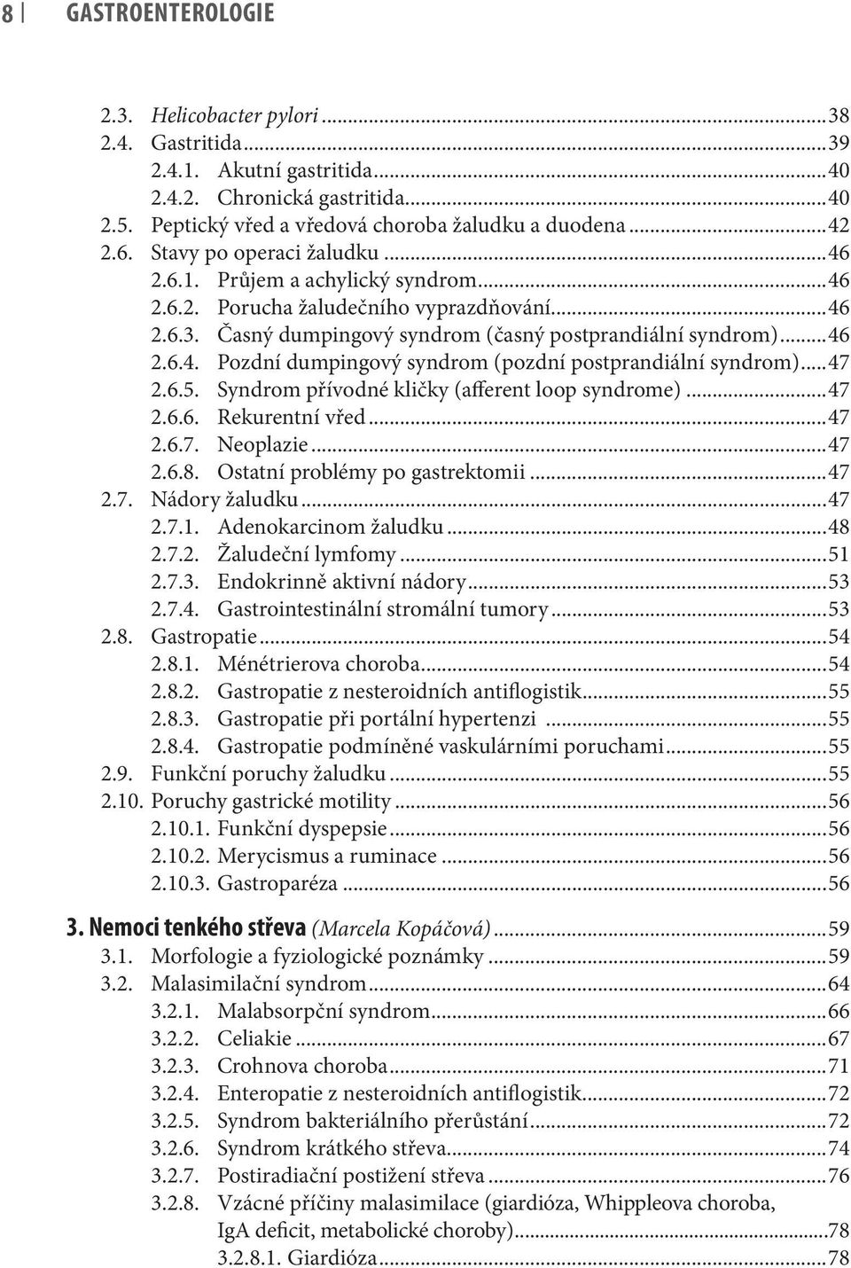 ..47 2.6.5. Syndrom přívodné kličky (afferent loop syndrome)...47 2.6.6. Rekurentní vřed...47 2.6.7. Neoplazie...47 2.6.8. Ostatní problémy po gastrektomii...47 2.7. Nádory žaludku...47 2.7.1.