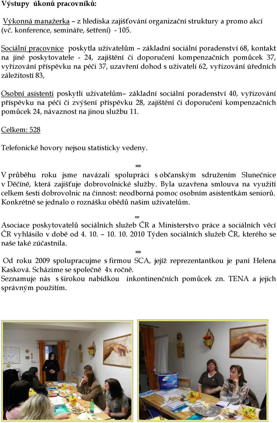 uzavření dohod s uživateli 62, vyřizování úředních záležitostí 83, Osobní asistenti poskytli uživatelům základní sociální poradenství 40, vyřizování příspěvku na péči či zvýšení příspěvku 28,