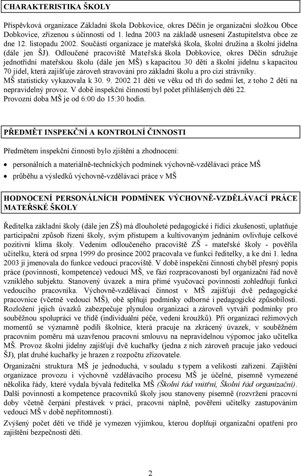 Odloučené pracoviště Mateřská škola Dobkovice, okres Děčín sdružuje jednotřídní mateřskou školu (dále jen MŠ) s kapacitou 30 dětí aškolní jídelnu s kapacitou 70 jídel, která zajišťuje zároveň