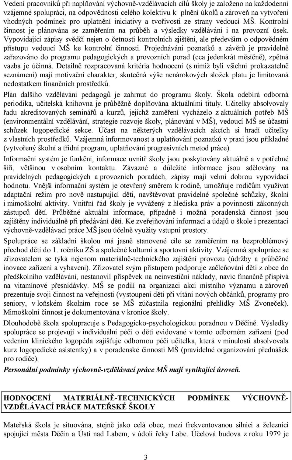 Vypovídající zápisy svědčí nejen o četnosti kontrolních zjištění, ale především o odpovědném přístupu vedoucí MŠ ke kontrolní činnosti.