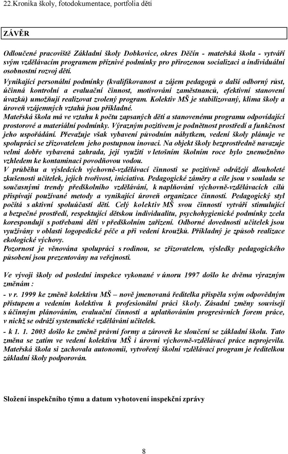 Vynikající personální podmínky (kvalifikovanost a zájem pedagogů o další odborný růst, účinná kontrolní a evaluační činnost, motivování zaměstnanců, efektivní stanovení úvazků) umožňují realizovat