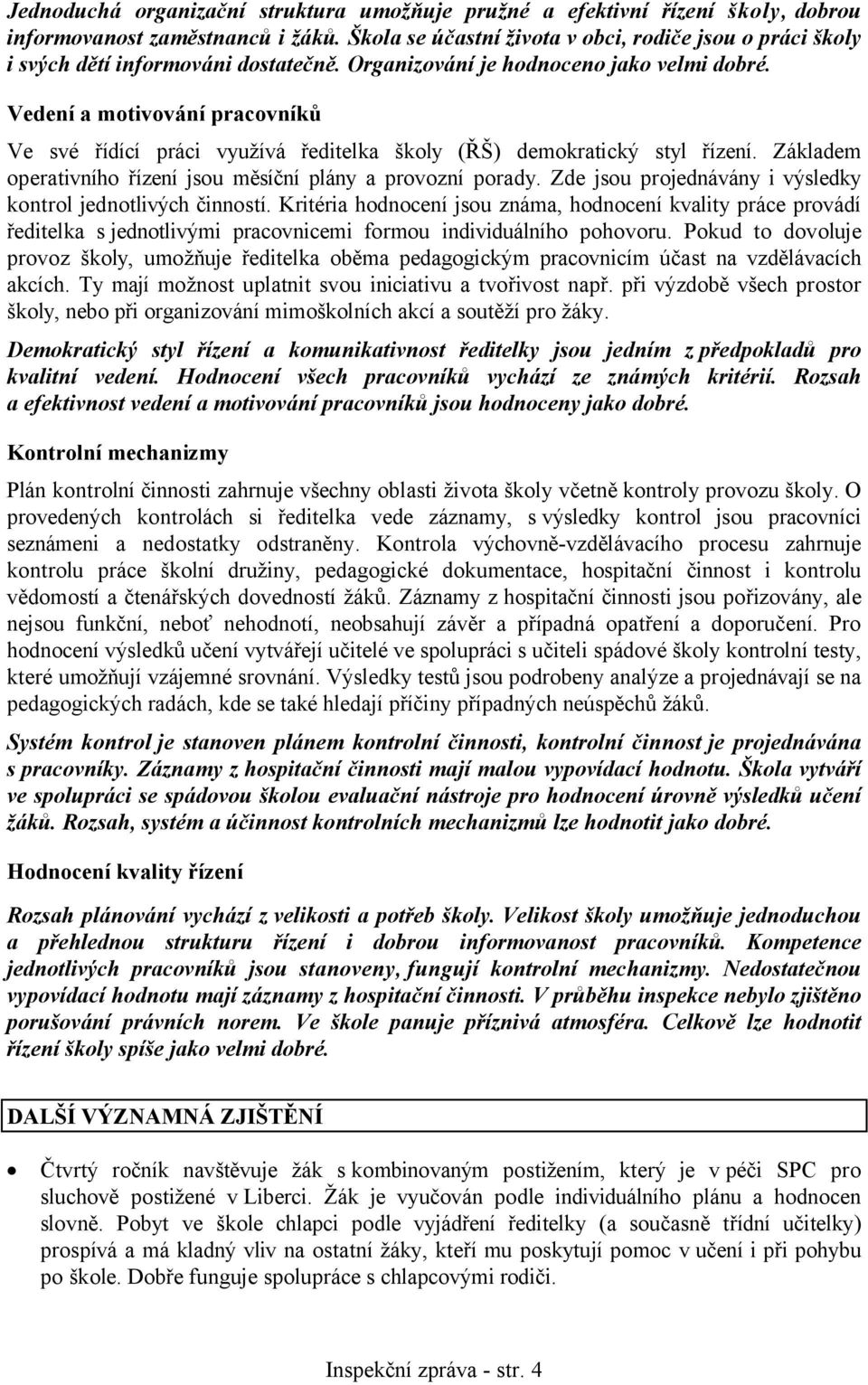 Vedení a motivování pracovníků Ve své řídící práci využívá ředitelka školy (ŘŠ) demokratický styl řízení. Základem operativního řízení jsou měsíční plány a provozní porady.