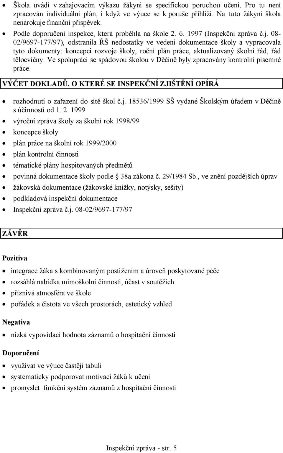 finanční příspěvek. Podle doporučení inspekce, která proběhla na škole 2. 6. 1997 (Inspekční zpráva č.j.