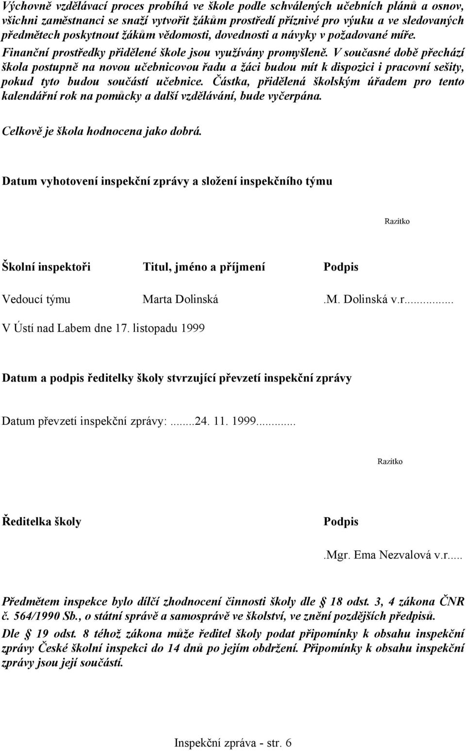 V současné době přechází škola postupně na novou učebnicovou řadu a žáci budou mít k dispozici i pracovní sešity, pokud tyto budou součástí učebnice.