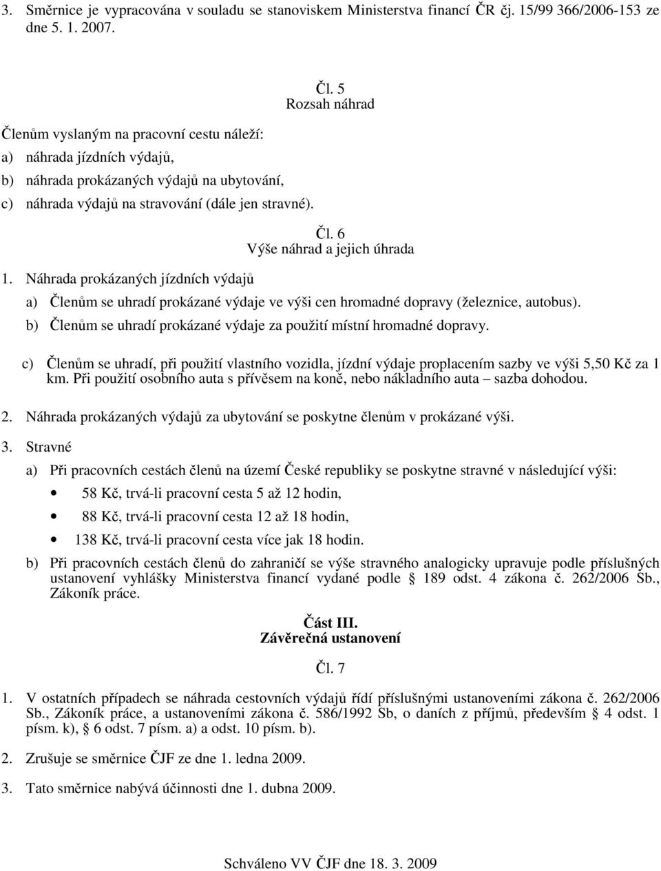 Náhrada prokázaných jízdních výdajů Čl. 5 Rozsah náhrad Čl. 6 Výše náhrad a jejich úhrada a) Členům se uhradí prokázané výdaje ve výši cen hromadné dopravy (železnice, autobus).