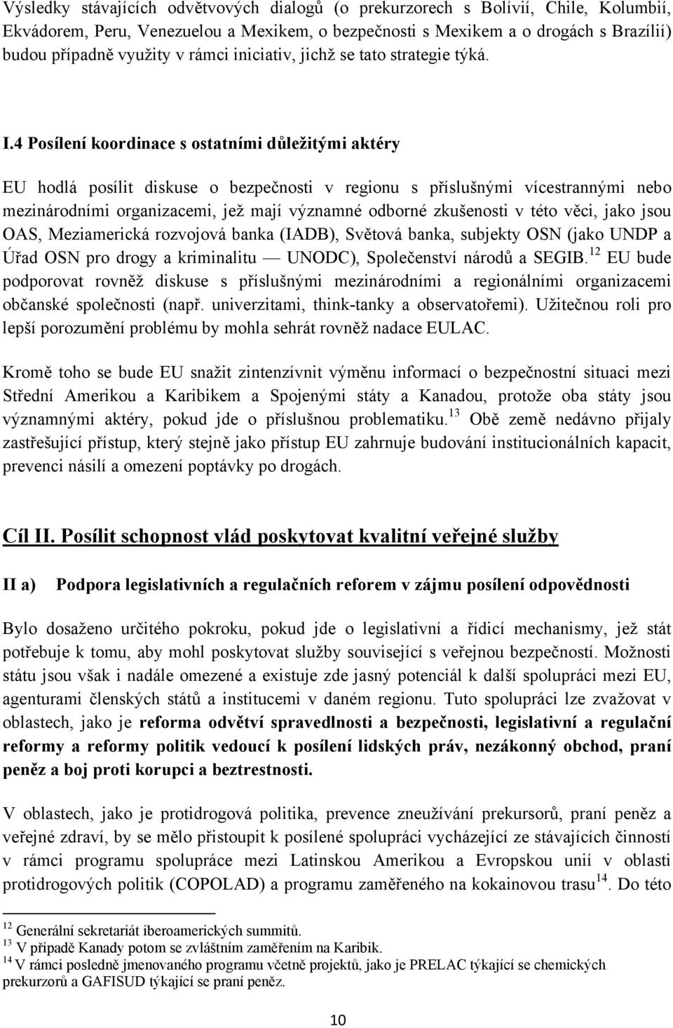 4 Posílení koordinace s ostatními důležitými aktéry EU hodlá posílit diskuse o bezpečnosti v regionu s příslušnými vícestrannými nebo mezinárodními organizacemi, jež mají významné odborné zkušenosti