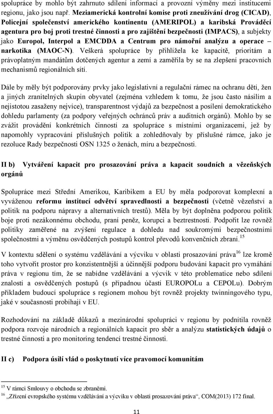 bezpečnosti (IMPACS), a subjekty jako Europol, Interpol a EMCDDA a Centrum pro námořní analýzu a operace narkotika (MAOC-N).