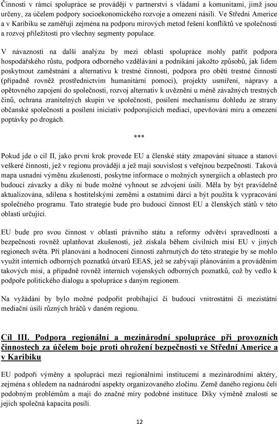 V návaznosti na další analýzu by mezi oblasti spolupráce mohly patřit podpora hospodářského růstu, podpora odborného vzdělávání a podnikání jakožto způsobů, jak lidem poskytnout zaměstnání a