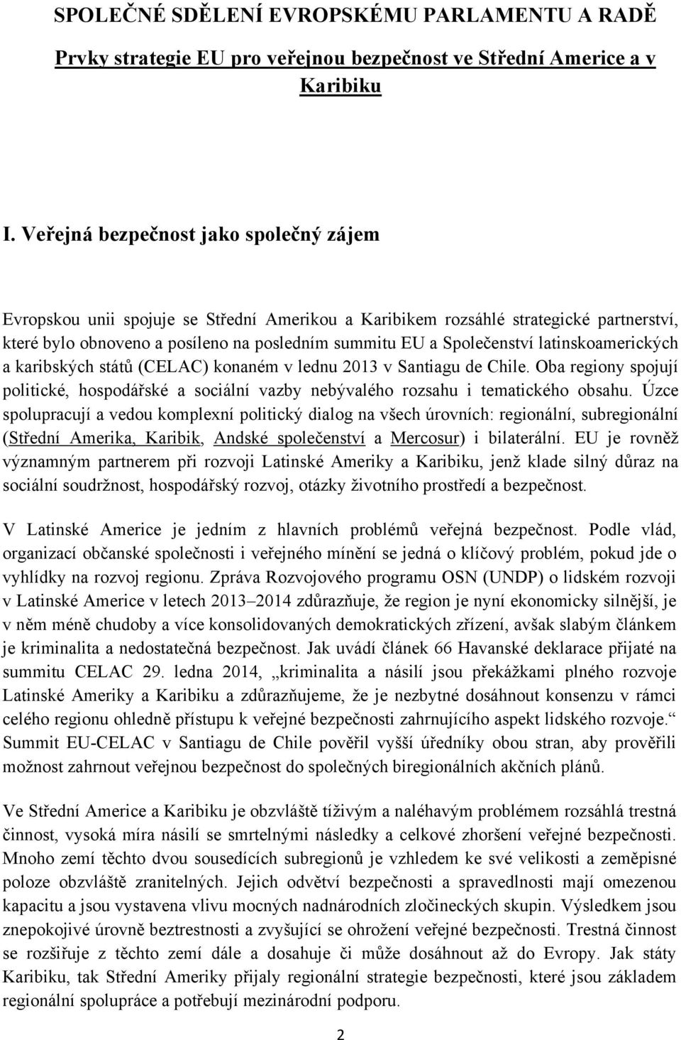 latinskoamerických a karibských států (CELAC) konaném v lednu 2013 v Santiagu de Chile. Oba regiony spojují politické, hospodářské a sociální vazby nebývalého rozsahu i tematického obsahu.