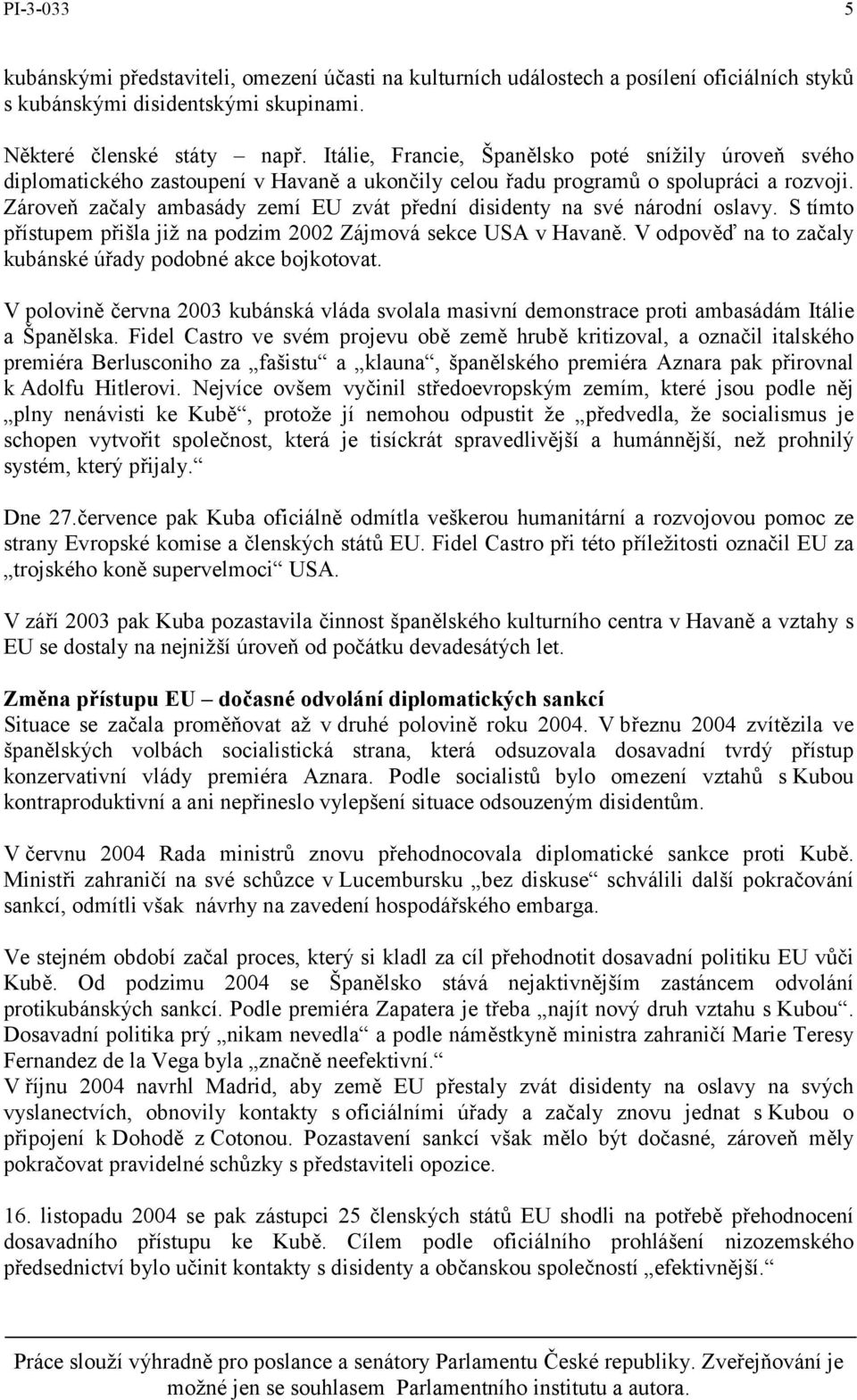 Zároveň začaly ambasády zemí EU zvát přední disidenty na své národní oslavy. S tímto přístupem přišla již na podzim 2002 Zájmová sekce USA v Havaně.