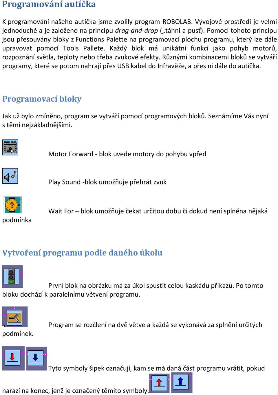 Každý blok má unikátní funkci jako pohyb motorů, rozpoznání světla, teploty nebo třeba zvukové efekty.