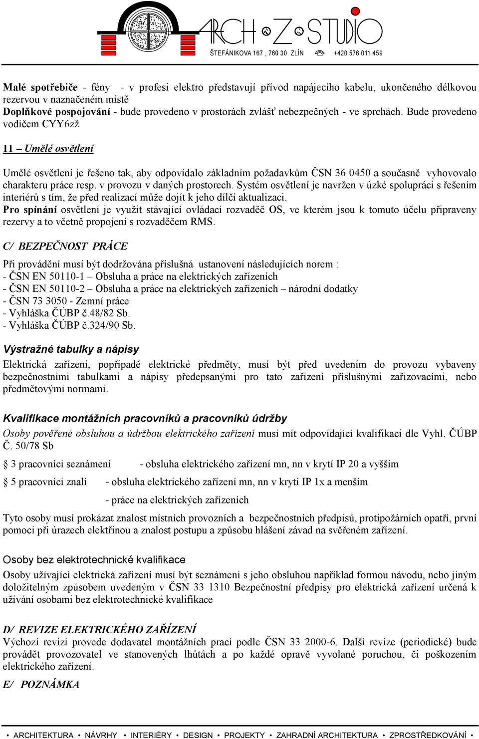 v provozu v daných prostorech. Systém osvětlení je navržen v úzké spolupráci s řešením interiérů s tím, že před realizací může dojít k jeho dílčí aktualizaci.