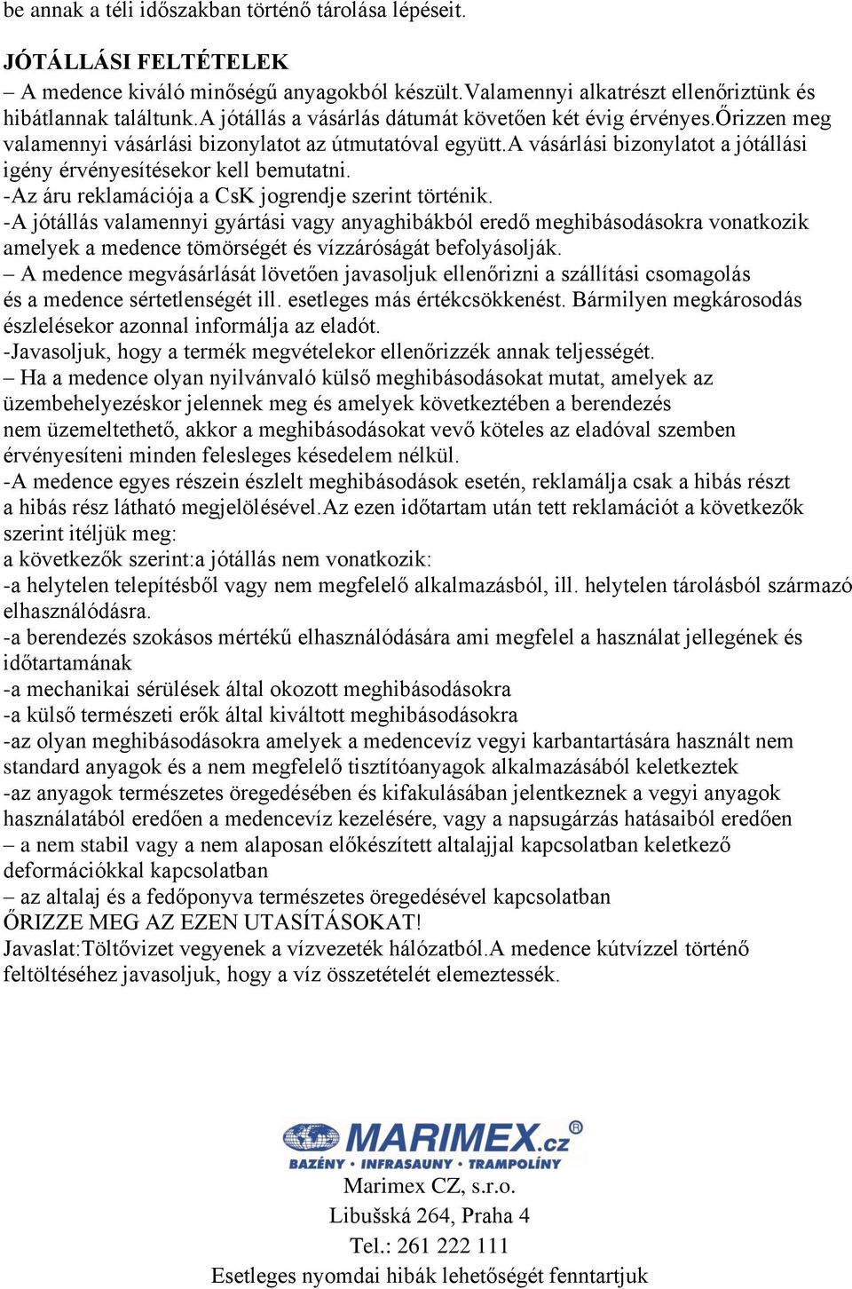 -Az áru reklamációja a CsK jogrendje szerint történik. -A jótállás valamennyi gyártási vagy anyaghibákból eredő meghibásodásokra vonatkozik amelyek a medence tömörségét és vízzáróságát befolyásolják.