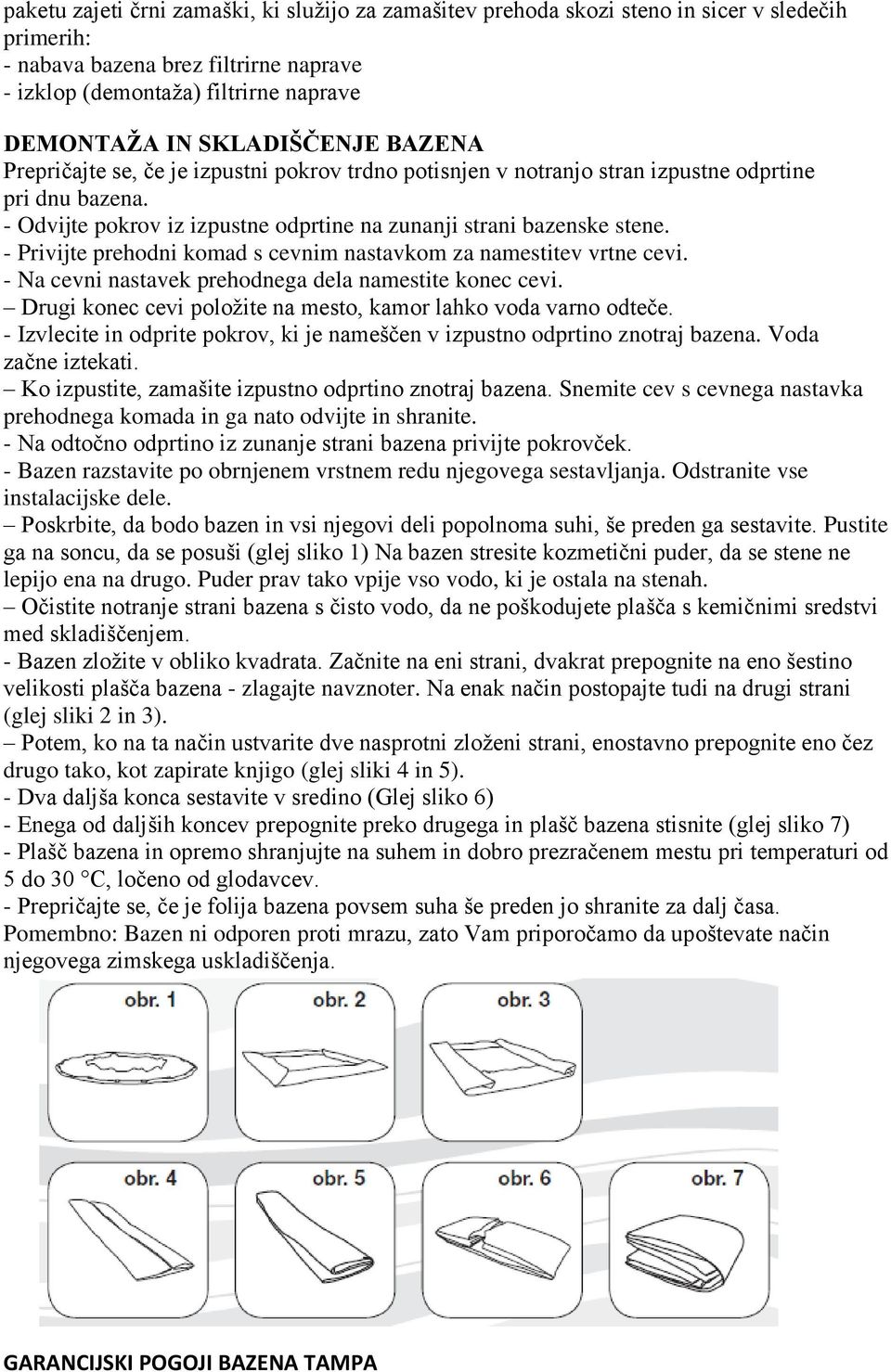 - Privijte prehodni komad s cevnim nastavkom za namestitev vrtne cevi. - Na cevni nastavek prehodnega dela namestite konec cevi. Drugi konec cevi položite na mesto, kamor lahko voda varno odteče.